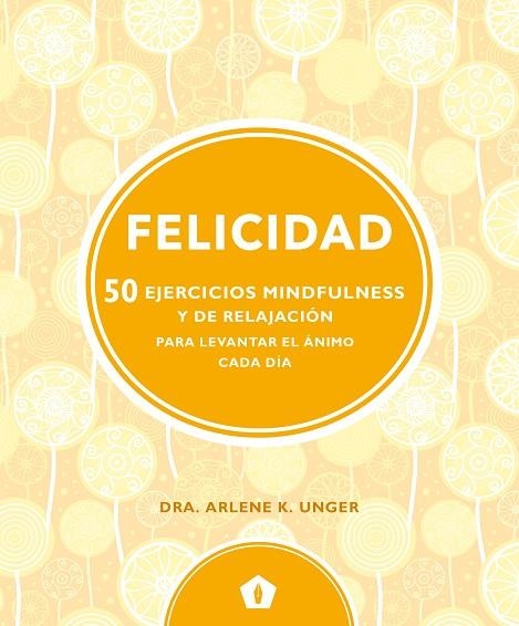 FELICIDAD.50 EJERCICIOS MINDFULNESS Y DE RELAJACION | 9788416407330 | UNGER,ARLENE K | Libreria Geli - Librería Online de Girona - Comprar libros en catalán y castellano