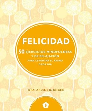 FELICIDAD.50 EJERCICIOS MINDFULNESS Y DE RELAJACION | 9788416407330 | UNGER,ARLENE K | Llibreria Geli - Llibreria Online de Girona - Comprar llibres en català i castellà
