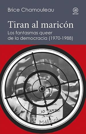 TIRAN AL MARICÓN.LOS FANTASMAS «QUEER» DE LA DEMOCRACIA (1970-1988) | 9788446045038 | CHAMOULEAU - DE MATHA,BRICE | Llibreria Geli - Llibreria Online de Girona - Comprar llibres en català i castellà