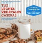 TUS LECHES VEGETALES CASERAS.FRESCAS,NO PASTEURIZADAS Y SIN CONSERVANTES | 9788417080006 | BARTOLOME ARANBURUZABALA,ITZIAR/MONFORTE,ANTXON | Libreria Geli - Librería Online de Girona - Comprar libros en catalán y castellano