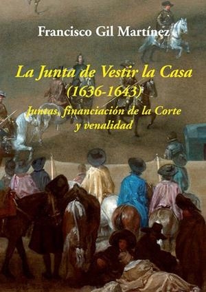 LA JUNTA DE VESTIR LA CASA (1636-1643).JUNTAS,FINANCIACIÓN DE LA CORTE Y VENALIDAD | 9788416335350 | GIL MARTÍNEZ,FRANCISCO | Libreria Geli - Librería Online de Girona - Comprar libros en catalán y castellano