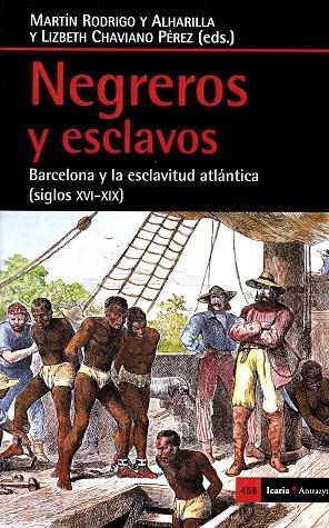 NEGREROS Y ESCLAVOS.BARCELONA Y LA ESCLAVITUD ATLÁNTICA(SIGLOS XVI-XIX) | 9788498887884 | CHAVIANO PÉREZ,LIZBETH J./RODRIGO Y ALHARILLA | Libreria Geli - Librería Online de Girona - Comprar libros en catalán y castellano