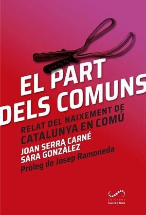 EL PART DELS COMUNS.RELAT DEL NAIXEMENT DE CATALUNYA EN COMÚ | 9788494675331 | SERRA CARNÉ,JOAN/GONZÁLEZ MUÑOZ,SARA | Libreria Geli - Librería Online de Girona - Comprar libros en catalán y castellano