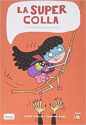 LA SUPER COLLA-3.LA MEVA PROFESSORA ÉS UNA BRUIXA | 9788416114894 | FOUILLET,PIERRE/BEIGEL,CHRISTINE | Libreria Geli - Librería Online de Girona - Comprar libros en catalán y castellano