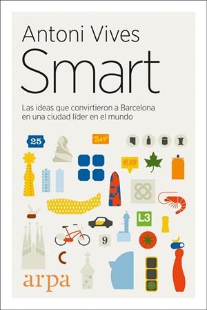 SMART.LAS IDEAS QUE CONVIRTIERON A BARCELONA EN UNA CIUDAD LÍDER EN EL MUNDO | 9788416601516 | VIVES,ANTONI | Llibreria Geli - Llibreria Online de Girona - Comprar llibres en català i castellà