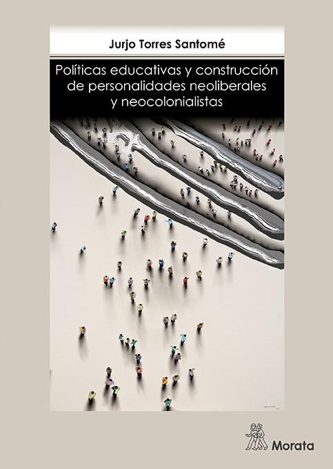POLÍTICAS EDUCATIVAS Y CONSTRUCCIÓN DE PERSONALIDADES NEOLIBERALES Y NEOCOLONIALISTAS | 9788471128218 | TORRES SANTOMÉ,JURJO | Libreria Geli - Librería Online de Girona - Comprar libros en catalán y castellano
