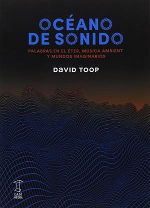 OCEANO DE SONIDO.PALABRAS EN EL ETER,MUSICA AMBIENT Y MUNDOSIMAGINARIOS | 9789871622528 | TOOP,DAVID | Llibreria Geli - Llibreria Online de Girona - Comprar llibres en català i castellà