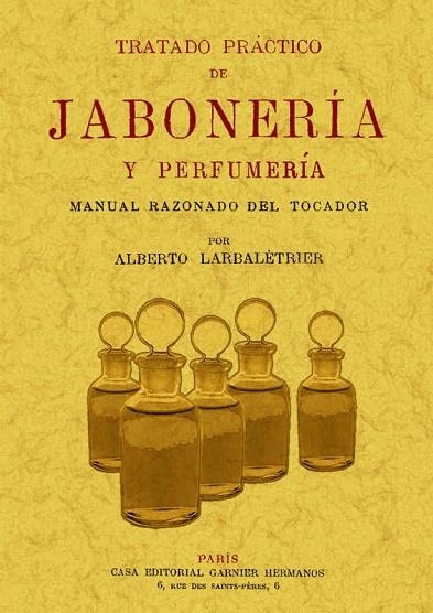 TRATADO PRáCTICO DE JABONERíA Y PERFUMERíA | 9788497615808 | LARBALETRIER,ALBERTO | Libreria Geli - Librería Online de Girona - Comprar libros en catalán y castellano