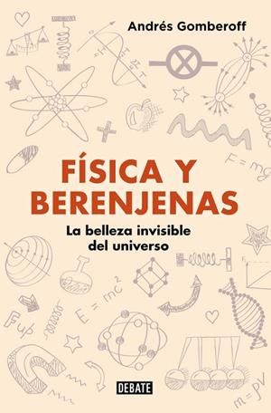 FÍSICA Y BERENJENAS.LA BELLEZA INVISIBLE DEL UNIVERSO | 9788499928142 | GOMBEROFF,ANDRÉS | Libreria Geli - Librería Online de Girona - Comprar libros en catalán y castellano