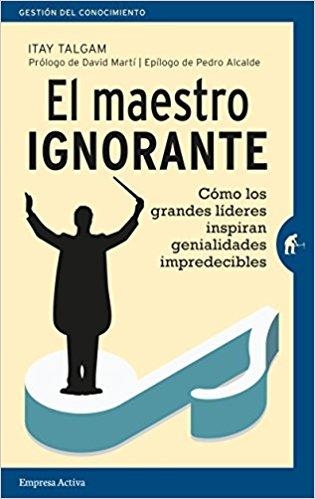 EL MAESTRO IGNORANTE.CÓMO LOS GRANDES LÍDERES INSPIRAN GENIALIDADES IMPREDECIBLES | 9788492921751 | TALGAM,ITAY | Libreria Geli - Librería Online de Girona - Comprar libros en catalán y castellano