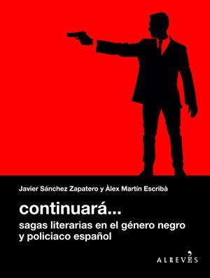 CONTINUARá... SAGAS LITERARIAS EN EL GéNERO NEGRO Y POLICIACO ESPAñOL | 9788416328888 | MARTíN ESCRIBà, ÀLEX/SáNCHEZ ZAPATERO, JAVIER | Llibreria Geli - Llibreria Online de Girona - Comprar llibres en català i castellà