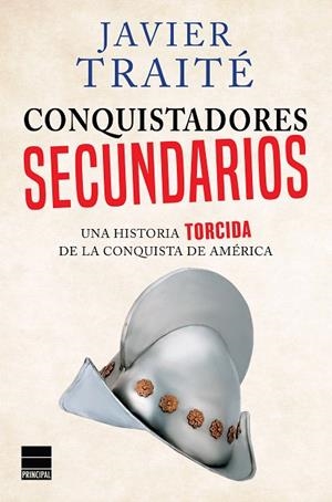 CONQUISTADORES SECUNDARIOS.UNA HISTORIA TORCIDA DE LA CONQUISTA DE AMÉRICA | 9788416223305 | TRAITÉ,JAVIER | Llibreria Geli - Llibreria Online de Girona - Comprar llibres en català i castellà