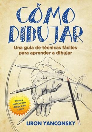 CÓMO DIBUJAR.UNA GUÍA DE TÉCNICAS FÁCILES PARA APRENDER A DIBUJAR | 9788416972265 | YANCONSKY,LIRON | Llibreria Geli - Llibreria Online de Girona - Comprar llibres en català i castellà
