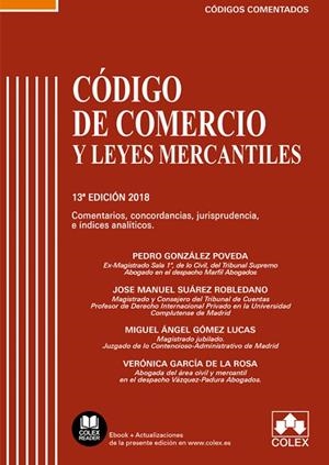 CÓDIGO DE COMERCIO Y LEYES COMPLEMENTARIAS(13ª EDICION 2018) | 9788417135195 | GONZÁLEZ POVEDA, PEDRO/SUÁREZ ROBLEDANO, JOSÉ MANUEL/GÓMEZ LUCAS, MIGUEL ÁNGEL/GARCÍA DE LA ROSA, VE | Llibreria Geli - Llibreria Online de Girona - Comprar llibres en català i castellà
