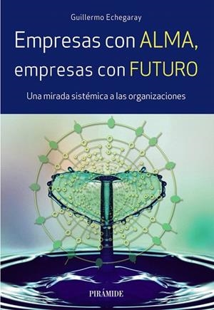 EMPRESAS CON ALMA,EMPRESAS CON FUTURO.UNA MIRADA SISTÉMICA A LAS ORGANIZACIONES | 9788436838367 | ECHEGARAY,GUILLERMO | Libreria Geli - Librería Online de Girona - Comprar libros en catalán y castellano