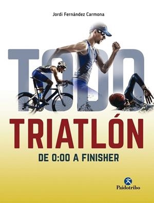 TODO TRIATLÓN DE 0:00 A FINISHER | 9788499106304 | FERNÁNDEZ CARMONA,JORDI | Llibreria Geli - Llibreria Online de Girona - Comprar llibres en català i castellà