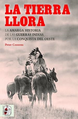 LA TIERRA LLORA.LA AMARGA HISTORIA DE LAS GUERRAS INDIAS POR LA CONQUISTA DEL OESTE | 9788494627583 | COZZENS,PETER | Llibreria Geli - Llibreria Online de Girona - Comprar llibres en català i castellà