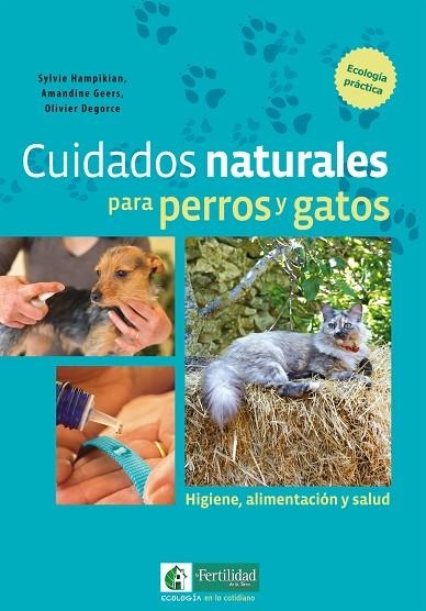 CUIDADOS NATURALES PARA PERROS Y GATOS.HIGIENE,ALIMENTACIÓN Y SALUD | 9788494433450 | HAMPIKIAN,SYLVIE/GEERS,AMANDINE/DEGORCE,OLIVIER | Libreria Geli - Librería Online de Girona - Comprar libros en catalán y castellano