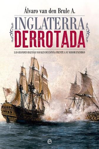 INGLATERRA DERROTADA.LAS GRANDES HAZAÑAS NAVALES DE ESPAÑA FRENTE A SU MAYOR ENEMIGO | 9788491641308 | VAN DEN BRULE ARANDIA,ÁLVARO | Libreria Geli - Librería Online de Girona - Comprar libros en catalán y castellano