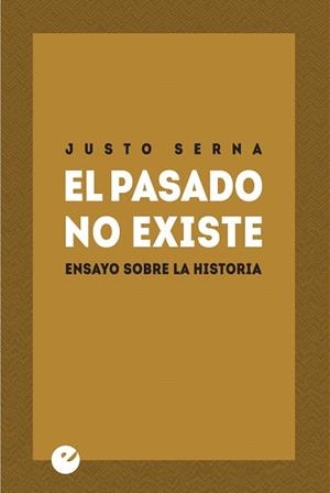 EL PASADO NO EXISTE.ENSAYO SOBRE LA HISTORIA | 9788415930334 | SERNA,JUSTO | Libreria Geli - Librería Online de Girona - Comprar libros en catalán y castellano