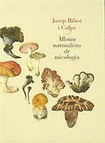 ÀLBUM NATURALISTA DE MICOLOGIA | 9788439395973 | RIBOT I CALPE,JOSEP | Libreria Geli - Librería Online de Girona - Comprar libros en catalán y castellano