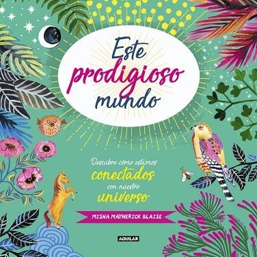 ESTE PRODIGIOSO MUNDO.DESCUBRE CÓMO ESTAMOS CONECTADOS CON NUESTRO UNIVERSO | 9788403518421 | MAYNERICK BLAISE,MISHA | Libreria Geli - Librería Online de Girona - Comprar libros en catalán y castellano