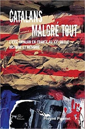 CATALANS MALGRÉ TOUT.L'EXIL CATALAN EN FRANCE AU XX SIÈCLE.HISTOIRE ET MÉMOIRE | 9782849742501 | PIGENET,PHRYNÉ | Libreria Geli - Librería Online de Girona - Comprar libros en catalán y castellano