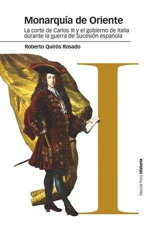 MONARQUÍA DE ORIENTE.LA CORTE DE CARLOS III Y EL GOBIERNO DE ITALIA DURANTE LA GUERRA DE SUCESIÓN ESPAÑOLA | 9788416662166 | QUIRÓS ROSADO,ROBERTO | Libreria Geli - Librería Online de Girona - Comprar libros en catalán y castellano