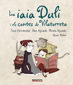 LA IAIA DULI I ELS CONTES DE VILATORRETA | 9788448942724 | FERNÁNDEZ,TXUS/AGUADO,ÀLEX/AGUADO,MIREIA | Libreria Geli - Librería Online de Girona - Comprar libros en catalán y castellano