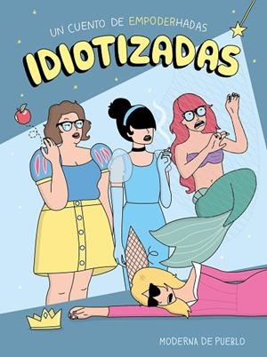 IDIOTIZADAS.UN CUENTO DE EMPODERHADAS | 9788408176886 | MODERNA DE PUEBLO | Llibreria Geli - Llibreria Online de Girona - Comprar llibres en català i castellà