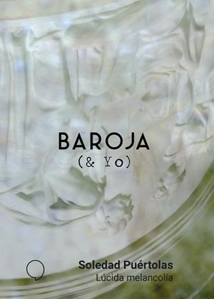 BAROJA(& YO).LÚCIDA MELANCOLÍA | 9788494772900 | PUÉRTOLAS,SOLEDAD | Libreria Geli - Librería Online de Girona - Comprar libros en catalán y castellano