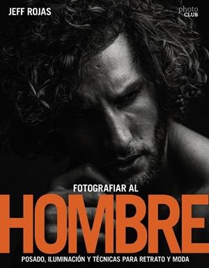 FOTOGRAFIAR AL HOMBRE.POSADO,ILUMINACIÓN Y TÉCNICAS DE DISPARO PARA RETRATO Y | 9788441539662 | ROJAS,JEFF | Llibreria Geli - Llibreria Online de Girona - Comprar llibres en català i castellà