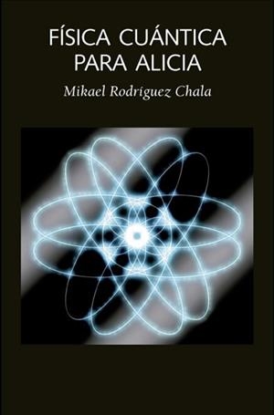 FíSICA CUáNTICA PARA ALICIA | 9788494674228 | MIKAEL, RODRíGUEZ CHALA | Llibreria Geli - Llibreria Online de Girona - Comprar llibres en català i castellà