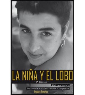 LA NIÑA Y EL LOBO.VIVIR PARA CONTARLO. UNA HISTORIA DE VIOLENCIA MACHISTA Y SUPERACIÓN(2ª EDICION 2015) | 9788494333248 | SáNCHEZ PéREZ, AMPARO | Libreria Geli - Librería Online de Girona - Comprar libros en catalán y castellano