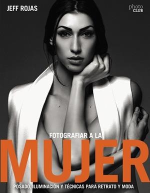 FOTOGRAFIAR A LA MUJER: POSADO, ILUMINACIóN Y TECNICAS DE RETRATO Y MODA | 9788441539600 | ROJAS,JEFF | Llibreria Geli - Llibreria Online de Girona - Comprar llibres en català i castellà