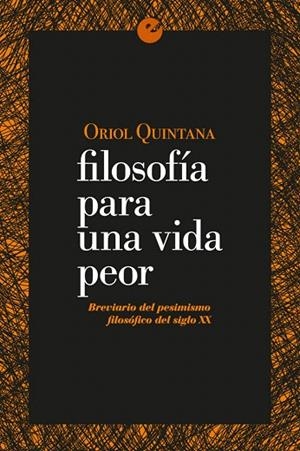 FILOSOFIA PARA UNA VIDA PEOR: BREVARIO DEL PESIMISMO FILOSOFICO DEL SIGLO XX | 9788415930853 | QUINTANA,ORIOL | Libreria Geli - Librería Online de Girona - Comprar libros en catalán y castellano