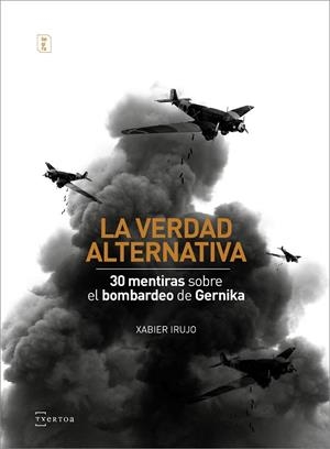 LA VERDAD ALTERNATIVA.30 MENTIRAS SOBRE EL BOMBARDEO DE GERNIKA | 9788471485854 | IRUJO AMETZAGA,XABIER | Llibreria Geli - Llibreria Online de Girona - Comprar llibres en català i castellà
