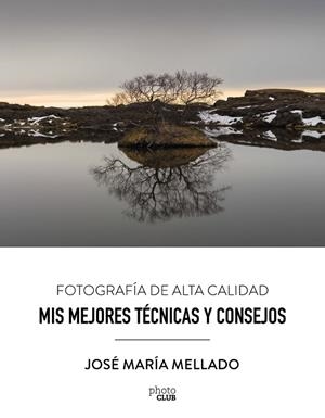 MIS MEJORES TÉCNICAS Y CONSEJOS.FOTOGRAFÍA DE ALTA CALIDAD | 9788441539556 | MELLADO MARTÍNEZ,JOSÉ MARÍA | Llibreria Geli - Llibreria Online de Girona - Comprar llibres en català i castellà