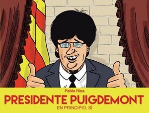 PRESIDENTE PUIGDEMONT EN PRINCIPIO,SÍ | 9788494718472 | RÍOS,PABLO | Llibreria Geli - Llibreria Online de Girona - Comprar llibres en català i castellà