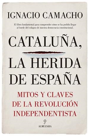 CATALUÑA,LA HERIDA DE ESPAÑA:MITOS Y CLAVES DE LA REVOLUCION INDEPENDENTISTA | 9788417229405 | CAMACHO LOPEZ DE SAGREDO,IGNACIO | Llibreria Geli - Llibreria Online de Girona - Comprar llibres en català i castellà