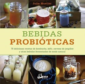 BEBIDAS PROBIÓTICAS.75 DELICIOSAS RECETAS DE KOMBUCHA,KÉFIR,CERVEZA DE JENGIBRE Y OTRAS BEBIDAS FE | 9788484456711 | MUELLER,JULIA | Libreria Geli - Librería Online de Girona - Comprar libros en catalán y castellano
