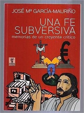 UNA FE SUBVERSIVA.MEMORIAS DE UN CREYENTE CRÍTICO | 9788496146945 | GARCÍA-MAURIÑO,JOSÉ MARÍA | Libreria Geli - Librería Online de Girona - Comprar libros en catalán y castellano