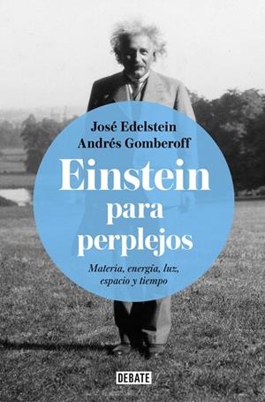 EINSTEIN PARA PERPLEJOS.MATERIA,ENERGÍA,LUZ,ESPACIO Y TIEMPO | 9788499928289 | EDELSTEIN,JOSE/GOMBEROFF,ANDRÉS | Libreria Geli - Librería Online de Girona - Comprar libros en catalán y castellano