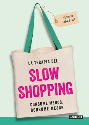 LA TERAPIA DEL SLOW SHOPPING.CONSUME MENOS,CONSUME MEJOR | 9788403515949 | HALFON,VALÉRIE | Libreria Geli - Librería Online de Girona - Comprar libros en catalán y castellano