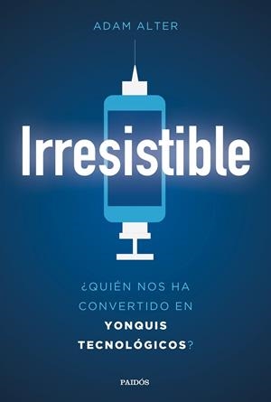 IRRESISTIBLE.¿QUIÉN NOS HA CONVERTIDO EN YONQUIS TECNOLÓGICOS? | 9788449334023 | ALTER,ADAM | Libreria Geli - Librería Online de Girona - Comprar libros en catalán y castellano