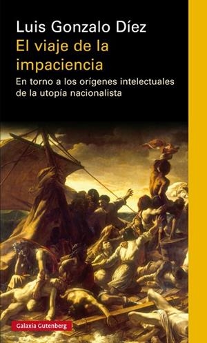 EL VIAJE DE LA IMPACIENCIA.EN TORNO A LOS ORÍGENES INTELECTUALES DE LA UTOPÍA NACIONALISTA | 9788417088804 | DÍEZ,LUIS GONZALO | Libreria Geli - Librería Online de Girona - Comprar libros en catalán y castellano