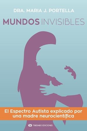 MUNDOS INVISIBLES.EL ESPECTRO AUTISTA EXPLICADO POR UNA MADRE NEUROCIENTÍFICA | 9788491177548 | PORTELLA MOLL,MARIA J. | Llibreria Geli - Llibreria Online de Girona - Comprar llibres en català i castellà