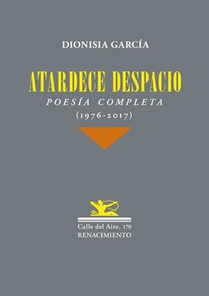ATARDECE DESPACIO.POESÍA COMPLETA (1976-2017) | 9788417266189 | GARCÍA,DIONISIA | Libreria Geli - Librería Online de Girona - Comprar libros en catalán y castellano