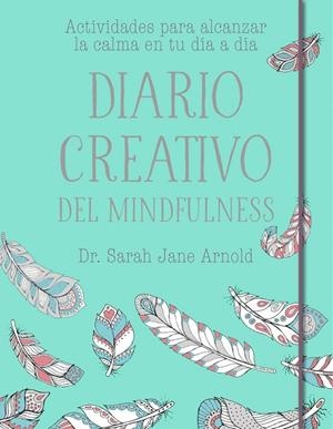 DIARIO CREATIVO DEL MINDFULNESS.ACTIVIDADES PARA ALCANZAR LA CALMA EN TU DÍA A DÍA | 9788401020681 | ARNOLD,SARA,JANE | Llibreria Geli - Llibreria Online de Girona - Comprar llibres en català i castellà