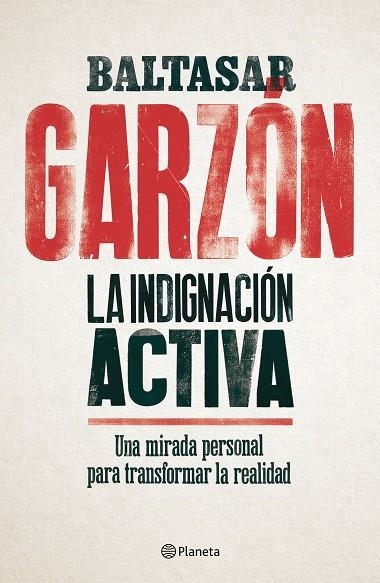 LA INDIGNACIÓN ACTIVA.UNA MIRADA PERSONAL PARA TRANSFORMAR LA REALIDAD | 9788408179832 | GARZÓN,BALTASAR | Libreria Geli - Librería Online de Girona - Comprar libros en catalán y castellano